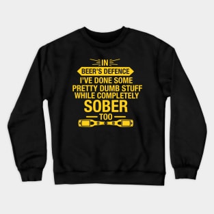 In Beer's Defence I've Done Pretty Dumb Stuff While Completely Sober Too - Beer Lover Crewneck Sweatshirt